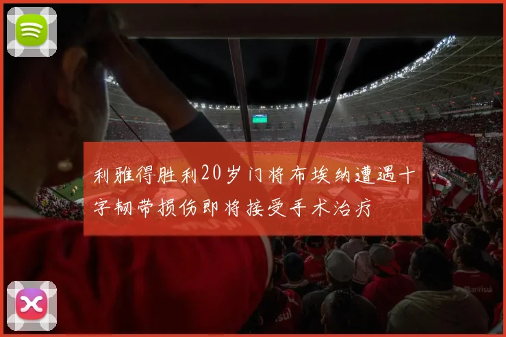 利雅得胜利20岁门将布埃纳遭遇十字韧带损伤即将接受手术治疗