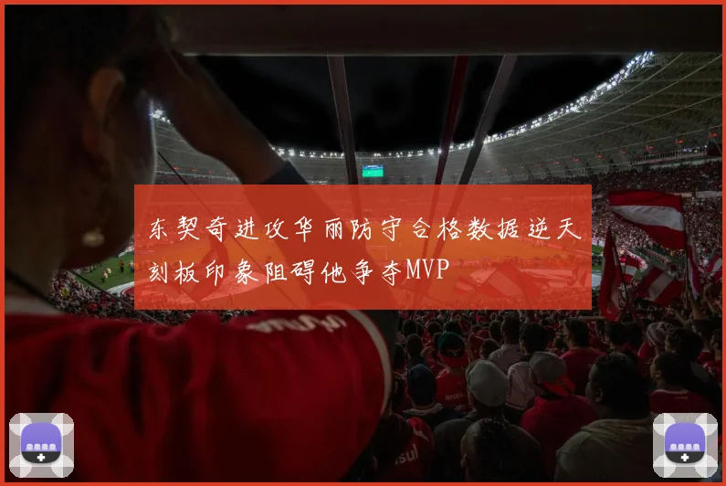 东契奇进攻华丽防守合格数据逆天刻板印象阻碍他争夺MVP